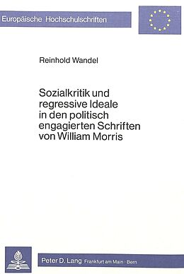 Kartonierter Einband Sozialkritik und regressive Ideale in den politisch engagierten Schriften von William Morris von Reinhold Wandel