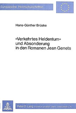 Kartonierter Einband «Verkehrtes Heldentum» und Absonderung in den Romanen Jean Genets von Hans-Günther Brüske