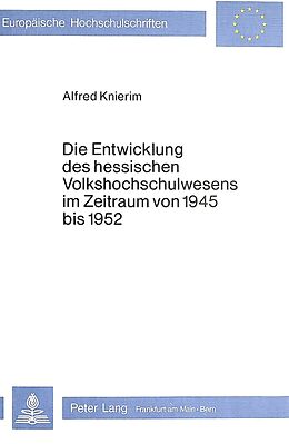 Kartonierter Einband Die Entwicklung des hessischen Volkshochschulwesens im Zeitraum von 1945 bis 1952 von Alfred Knierim