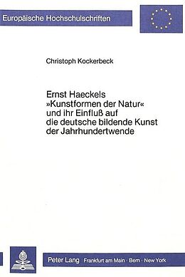 Kartonierter Einband Ernst Haeckels «Kunstformen der Natur» und ihr Einfluss auf die deutsche bildende Kunst der Jahrhundertwende von Christoph Kockerbeck