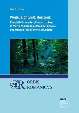 E-Book (epub) Wege, Lichtung, Horizont: Konstellationen des 'Essayistischen' in María Zambranos Claros del bosque und Octavio Paz' El mono gramático von Veit Lindner