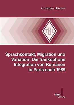 E-Book (pdf) Sprachkontakt, Migration und Variation: Die frankophone Integration von Rumänen in Paris nach 1989 von Christian Discher