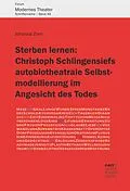 E-Book (pdf) Sterben lernen: Christoph Schlingensiefs autobiotheatrale Selbstmodellierung im Angesicht des Todes von Johanna Zorn
