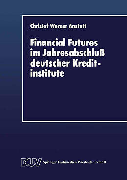 Kartonierter Einband Financial Futures im Jahresabschluß deutscher Kreditinstitute von Christof W. Anstett