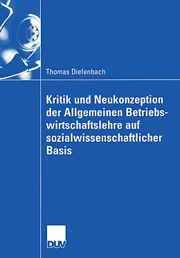 Kartonierter Einband Kritik und Neukonzeption der Allgemeinen Betriebswirtschaftslehre auf sozialwissenschaftlicher Basis von Thomas Diefenbach