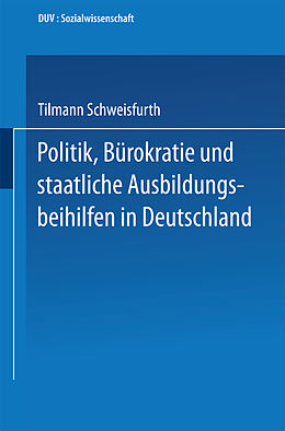 Kartonierter Einband Politik, Bürokratie und staatliche Ausbildungsbeihilfen in Deutschland von Tilmann Schweisfurth