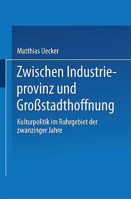 Kartonierter Einband Zwischen Industrieprovinz und Großstadthoffnung von Matthias Uecker