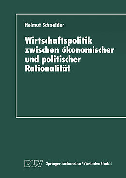 Kartonierter Einband Wirtschaftspolitik zwischen ökonomischer und politischer Rationalität von Helmut Schneider