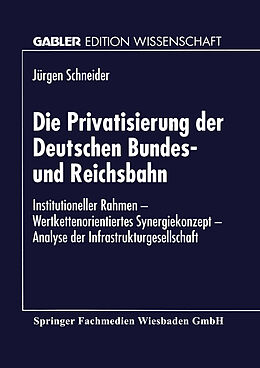 Kartonierter Einband Die Privatisierung der Deutschen Bundes- und Reichsbahn von Jürgen Schneider