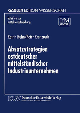 Kartonierter Einband Absatzstrategien ostdeutscher mittelständischer Industrieunternehmen von Katrin Huhn, Peter Kranzusch