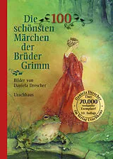 Fester Einband Die 100 schönsten Märchen der Brüder Grimm von Brüder Grimm, Wilhelm Grimm, Jacob Grimm