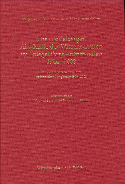 100 Jahre Heidelberger Akademie der Wissenschaften / Die Heidelberger Akademie der Wissenschaften im Spiegel ihrer Antrittsreden 1944-2008