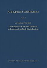 Fester Einband Altägyptische Totenliturgien / Die Klagelieder von Isis und Nephthys in Texten der Griechisch-Römischen Zeit von Andrea Kucharek