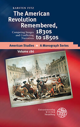Fester Einband The American Revolution Remembered, 1830s to 1850s von Karsten Fitz