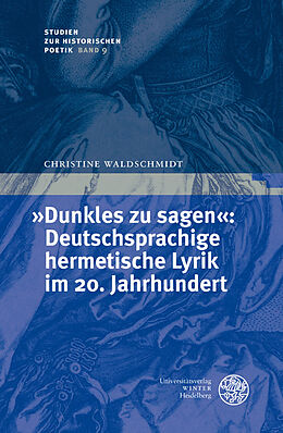 Fester Einband &quot;Dunkles zu sagen&quot;: Deutschsprachige hermetische Lyrik im 20. Jahrhundert von Christine Waldschmidt