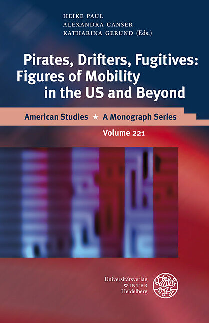 Pirates, Drifters, Fugitives: Figures of Mobility in the US and Beyond