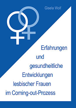 Kartonierter Einband Erfahrungen und gesundheitliche Enwicklungen lesbischer Frauen im Coming-out-Prozess von Gisela Wolf