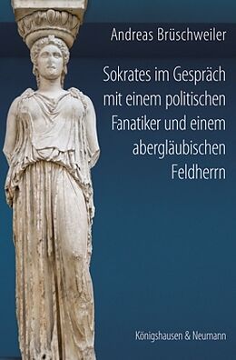 Kartonierter Einband Sokrates im Gespräch mit einem politischen Fanatiker und einem abergläubischen Feldherrn von Andreas Brüschweiler