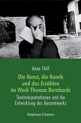 Kartonierter Einband Die Kunst, die Komik und das Erzählen im Werk Thomas Bernhards von Anne Thill