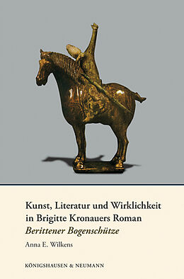 Kartonierter Einband Kunst, Literatur und Wirklichkeit in Brigitte Kronauers Roman Berittener Bogenschütze von Anna E. Wilkens