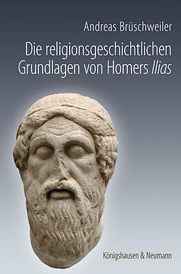 Kartonierter Einband Die religionsgeschichtlichen Grundlagen von Homers ,Ilias von Andreas Brüschweiler