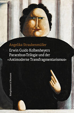 Kartonierter Einband Erwin Guido Kolbenheyers Paracelsus-Trilogie und der »Antimoderne Transfragmentarismus« von Angelika Straubenmüller
