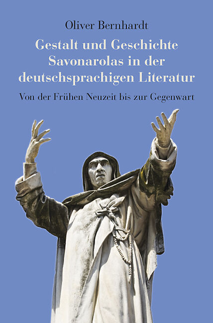 Gestalt und Geschichte Savonarolas in der deutschsprachigen Literatur