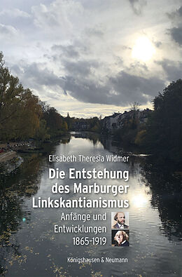 Kartonierter Einband Die Entstehung des Marburger Linkskantianismus von Elisabeth Theresia Widmer