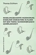 E-Book (pdf) Handlungsbasierte Inszenierung einzelner Charaktere in Filmen mit dem Thema Schwerhörigkeit/ Gehörlosigkeit von Thomas Eichhorn
