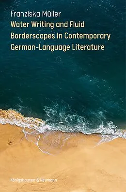 E-Book (pdf) Water Writing and Fluid Borderscapes in Contemporary German-Language Literature von Franziska Müller