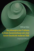 E-Book (pdf) Die philosophischen Probleme in ihrem Zusammenhang samt einer kurzen Geschichte moderner Ethik von Wilfried Stütz