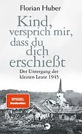 E-Book (epub) Kind, versprich mir, dass du dich erschießt von Florian Huber