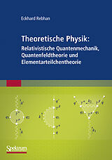 Kartonierter Einband Theoretische Physik: Relativistische Quantenmechanik, Quantenfeldtheorie und Elementarteilchentheorie von Eckhard Rebhan