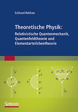 Kartonierter Einband Theoretische Physik: Relativistische Quantenmechanik, Quantenfeldtheorie und Elementarteilchentheorie von Eckhard Rebhan