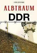 E-Book (epub) Albtraum DDR von Udo Jeschke