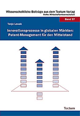 Kartonierter Einband Innovationsprozesse in globalen Märkten: Patent-Management für den Mittelstand von Tanja Lowak