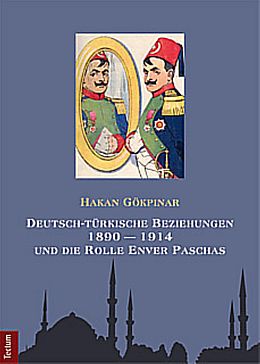Kartonierter Einband Deutsch-türkische Beziehungen 1890  1914 und die Rolle Enver Paschas von Hakan Gökpinar