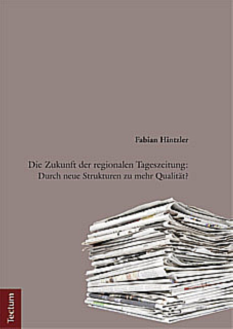 Die Zukunft der regionalen Tageszeitung: Durch neue Strukturen zu mehr Qualität?