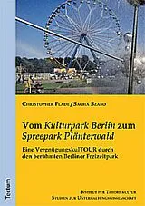 Kartonierter Einband Vom "Kulturpark Berlin" zum "Spreepark Plänterwald" von Sacha Szabo, Christopher Flade (Hg.)