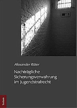 Fester Einband Nachträgliche Sicherungsverwahrung im Jugendstrafrecht von Alexander Rüter