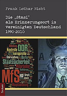 Kartonierter Einband Die &quot;Stasi&quot; als Erinnerungsort im vereinigten Deutschland 1990-2010 von Frank Lothar Nicht
