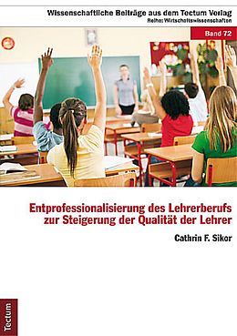 Kartonierter Einband Entprofessionalisierung des Lehrerberufs zur Steigerung der Qualität der Lehrer von Cathrin F. Sikor