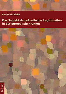 Kartonierter Einband Das Subjekt demokratischer Legitimation in der Europäischen Union von Eva-Maria Tieke