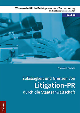Kartonierter Einband Zulässigkeit und Grenzen von Litigation-PR durch die Staatsanwaltschaft von Christoph Bentele