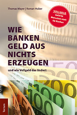Kartonierter Einband Wie Banken Geld aus Nichts erzeugen von Thomas Mayer, Roman Huber