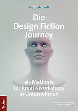 Kartonierter Einband Die Design Fiction Journey als Methode für Kreativworkshops in Unternehmen von Alexander Jestl