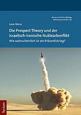 Kartonierter Einband Die Prospect Theory und der israelisch-iranische Nuklearkonflikt von Louis Weise