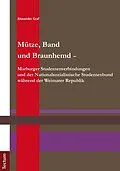 E-Book (pdf) Mütze, Band und Braunhemd - Marburger Studentenverbindungen und der Nationalsozialistische Studentenbund während der Weimarer Republik von Alexander Graf