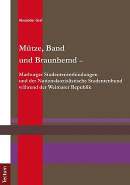 E-Book (pdf) Mütze, Band und Braunhemd - Marburger Studentenverbindungen und der Nationalsozialistische Studentenbund während der Weimarer Republik von Alexander Graf