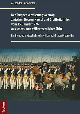 E-Book (pdf) Der Truppenvermietungsvertrag zwischen Hessen-Kassel und Großbritannien vom 15. Januar 1776 aus staats- und völkerrechtlicher Sicht von Alexander Hofsommer